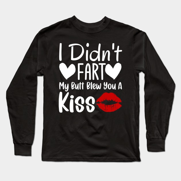 I Didn't Fart My Butt Blew You A Kiss Long Sleeve T-Shirt by TheDesignDepot